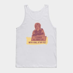 I learned all about life with a ball at my feet.Quote football Tank Top